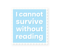 I Cannot Survive Without Reading - Blue Sticker